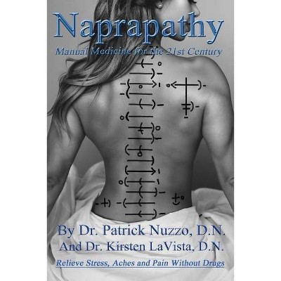 Naprapathy - Manual Medicine for the 21st Century - by  Kirsten Lavista D N & Patrick Nuzzo D N (Paperback)