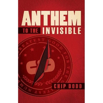 Anthem to the Invisible - by  Chip Dodd (Paperback)