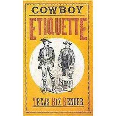 Cowboy Etiquette - by  Texas Bix Bender (Paperback)