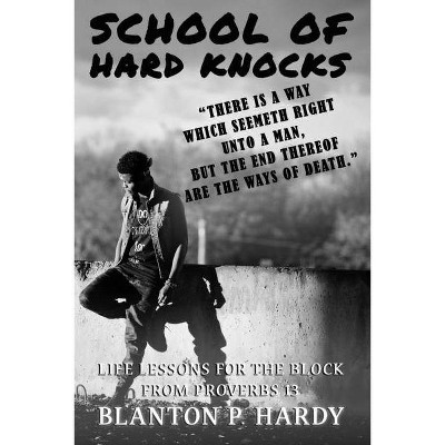 School Of Hard Knocks Life Lessons For The Block From Proverbs 13 - by  Blanton P Hardy (Paperback)