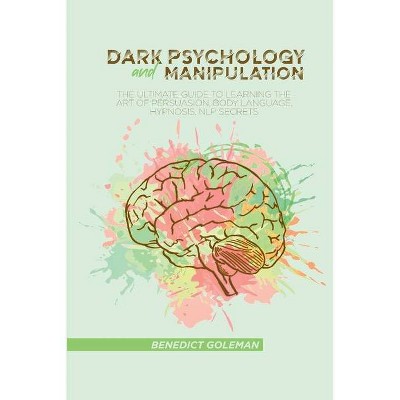 Dark Psychology and Manipulation - by  Benedict Goleman (Paperback)