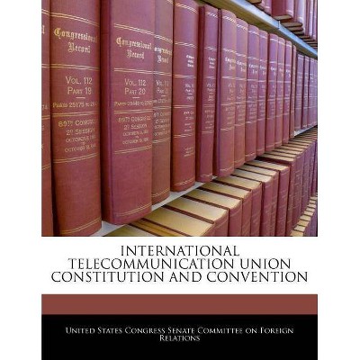 International Telecommunication Union Constitution and Convention - (Paperback)