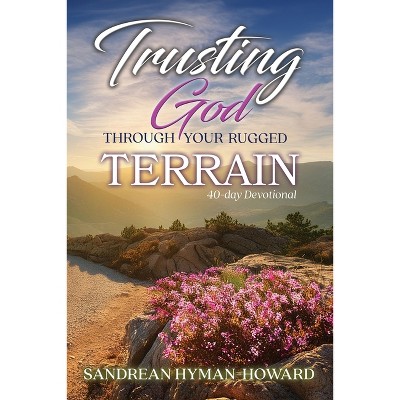Trusting God Through Your Rugged Terrain - by  Sandrean Hyman-Howard (Paperback)