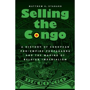 Selling the Congo - by  Matthew G Stanard (Paperback) - 1 of 1