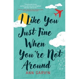 I Like You Just Fine When You're Not Around - by  Ann Garvin (Paperback) - 1 of 1
