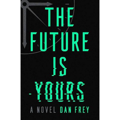 The Future Is Yours - by  Dan Frey (Hardcover)