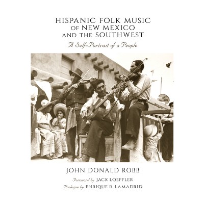 Hispanic Folk Music of New Mexico and the Southwest - by  John Donald Robb (Hardcover)