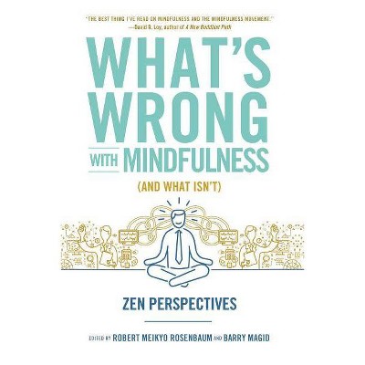 What's Wrong with Mindfulness (and What Isn't) - by  Robert Rosenbaum & Barry Magid (Paperback)