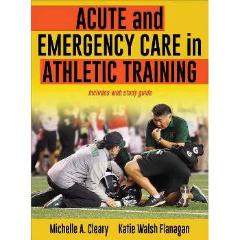 Acute and Emergency Care in Athletic Training - by  Michelle Cleary & Katie Walsh Flanagan (Hardcover)