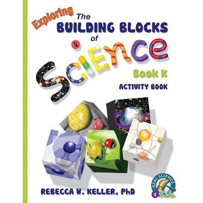 Exploring the Building Blocks of Science Book K Activity Book - by  Rebecca Woodbury (Paperback)