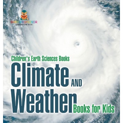 Climate and Weather Books for Kids Children's Earth Sciences Books - by  Baby Professor (Hardcover)