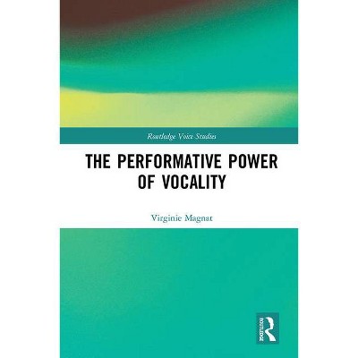 The Performative Power of Vocality - (Routledge Voice Studies) by  Virginie Magnat (Hardcover)