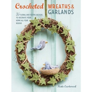 Crocheted Wreaths and Garlands - by  Kate Eastwood (Paperback) - 1 of 1