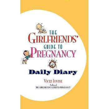 The Girlfriends' Guide to Pregnancy Daily Diary - by  Vicki Iovine & Vicki Lovine (Paperback)