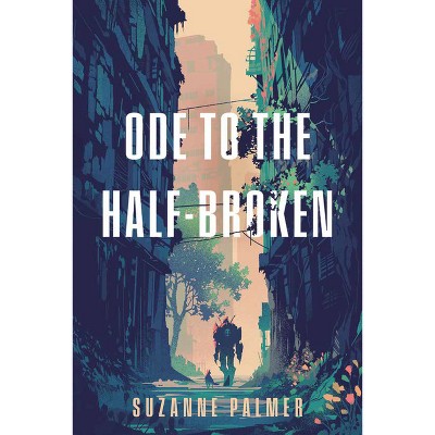 Ode to the Half-Broken - by  Suzanne Palmer (Hardcover)
