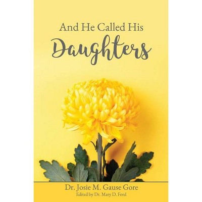 And He Called His Daughters - by  Josie M Gause Gore (Paperback)