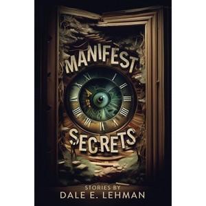 Manifest Secrets - by  Dale E Lehman (Paperback) - 1 of 1