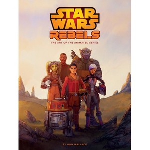 The Art of Star Wars Rebels - by  Dan Wallace (Hardcover) - 1 of 1
