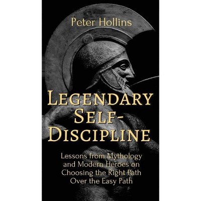 Legendary Self-Discipline - by  Peter Hollins (Hardcover)