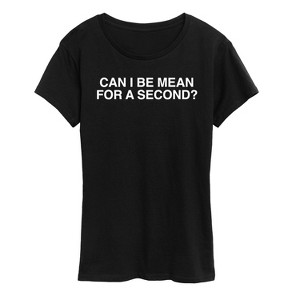 Women's - Instant Message - Can I Be Mean For A Second Short Sleeve Graphic T-Shirt - 1 of 4