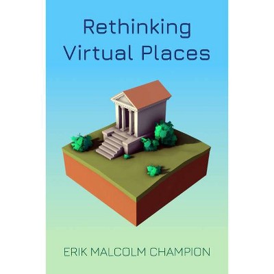 Rethinking Virtual Places - (Spatial Humanities) by  Erik M Champion (Paperback)