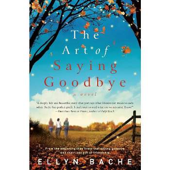 The Art of Saying Goodbye - by  Ellyn Bache (Paperback)