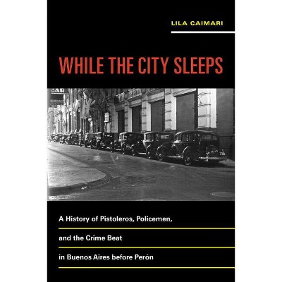 While the City Sleeps - (Violence in Latin American History) by  Lila Caimari (Paperback)