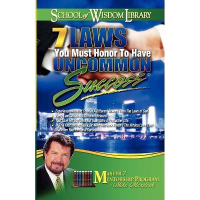 7 Laws You Must Honor to Have Uncommon Success - (School of Wisdom) by  Mike Murdoch (Paperback)