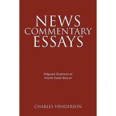 News Commentary Essays - Poignant Responses to Fourth Estate Rancor. - by  Charles Henderson (Paperback)