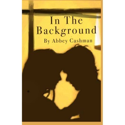 In the Background - by  Abbey Cashman (Paperback)