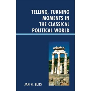 Telling, Turning Moments in the Classical Political World - by  Jan H Blits (Hardcover) - 1 of 1