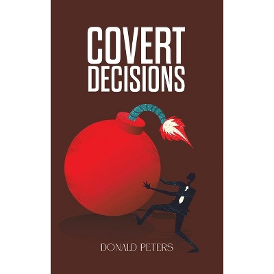 Covert Decisions - by  Donald Peters (Hardcover)