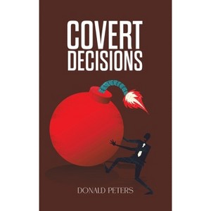 Covert Decisions - by  Donald Peters (Hardcover) - 1 of 1