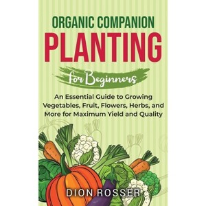Organic Companion Planting for Beginners - by  Dion Rosser (Hardcover) - 1 of 1