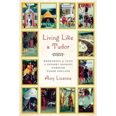 Living Like a Tudor - by  Amy Licence (Hardcover)