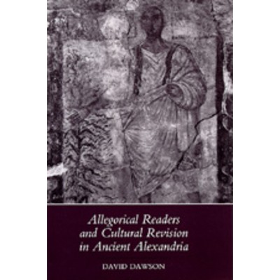 Allegorical Readers and Cultural Revision in Ancient Alexandria - by  David Dawson (Hardcover)