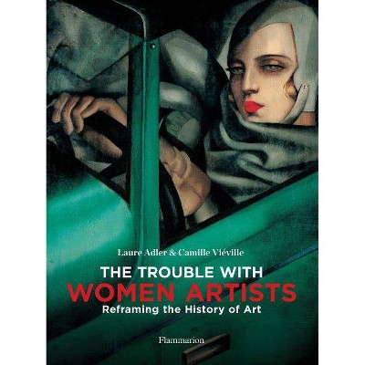 The Trouble with Women Artists - by  Laure Adler & Camille Vieville (Hardcover)