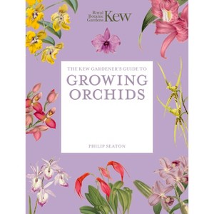 The Kew Gardener's Guide to Growing Orchids - (Kew Experts) by  Royal Botanic Gardens Kew & Philip Seaton (Paperback) - 1 of 1