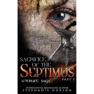 Sacrifice of the Septimus - Part One - (Afterlife Saga) by  Stephanie Hudson (Paperback)