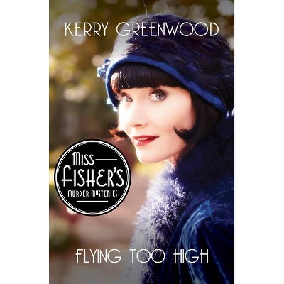 Flying Too High - (Miss Fisher's Murder Mysteries) by  Kerry Greenwood (Paperback)