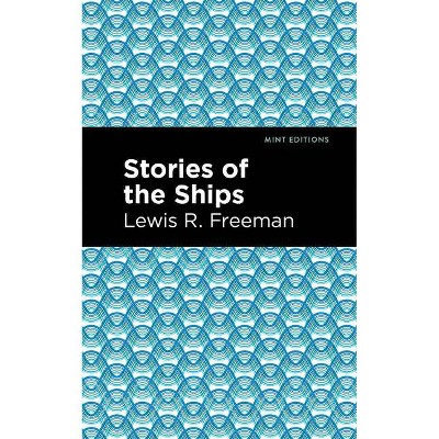 Stories of the Ships - (Mint Editions) by  Lewis R Freeman (Paperback)