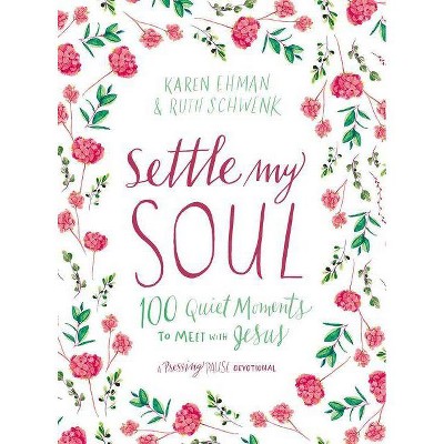 Settle My Soul - (Pressing Pause) by  Karen Ehman & Ruth Schwenk (Hardcover)