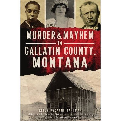 Murder & Mayhem in Gallatin County, Montana - by  Kelly Suzanne Hartman (Paperback)