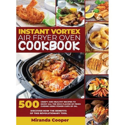 Intant Vortex Air Fryer Oven Cookbook - by  Miranda Cooper (Hardcover)