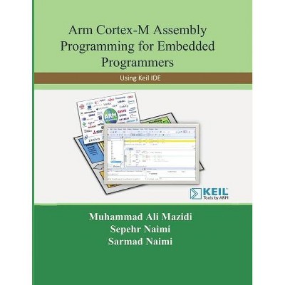 Arm Cortex-M Assembly Programming for Embedded Programmers - by  Sarmad Naimi & Muhammad Ali Mazidi & Sepehr Naimi (Paperback)