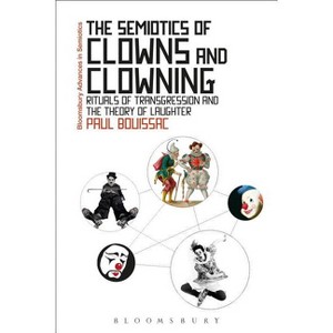 The Semiotics of Clowns and Clowning - (Bloomsbury Advances in Semiotics) by  Paul Bouissac (Paperback) - 1 of 1