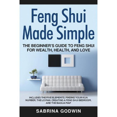 Feng Shui Made Simple - The Beginner's Guide to Feng Shui for Wealth, Health, and Love - by  Sabrina Godwin (Paperback)