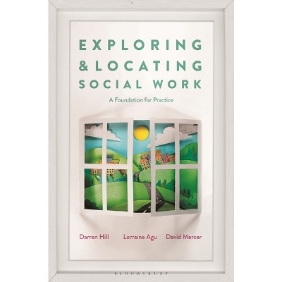 Exploring and Locating Social Work - by  Darren Hill & Lorraine Agu & David Mercer (Paperback)