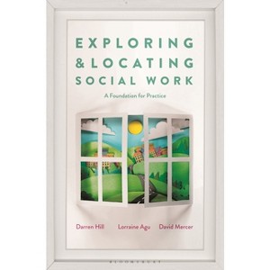 Exploring and Locating Social Work - by  Darren Hill & Lorraine Agu & David Mercer (Paperback) - 1 of 1