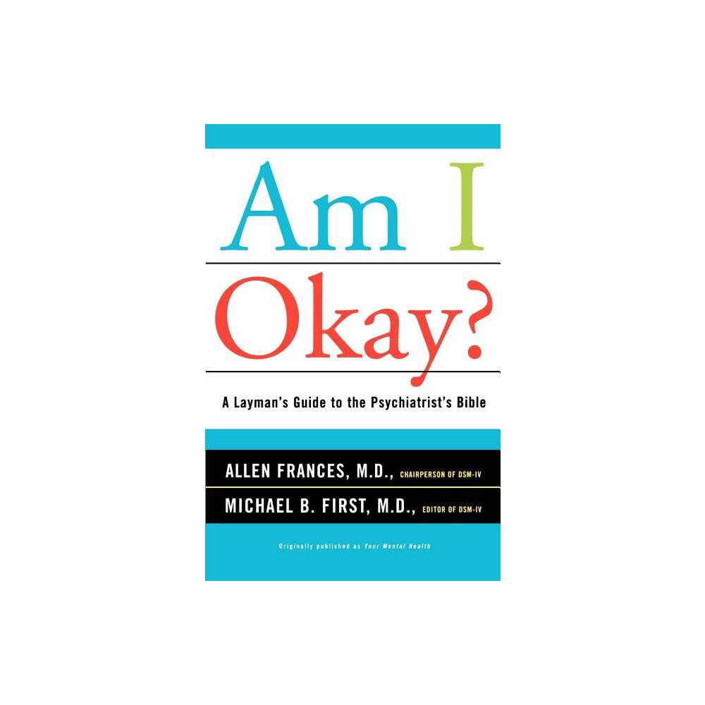 Am I Okay? - (Laymans Guide to the Psychiatrists Bible) by Allen Frances & Michael B First (Paperback)